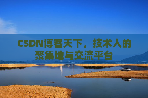 CSDN博客天下,技术人的聚集地与交流平台
